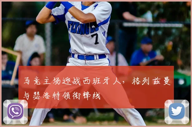 马竞主场迎战西班牙人，格列兹曼与瑟洛特领衔锋线